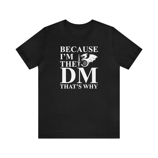 Because I'm the DM that's why | DM shirt | Dungeon Master gift | dnd tshirt | gaming shirt | dungeons and dragons Short Sleeve Tee - Plague Miniatures shop for DnD Miniatures