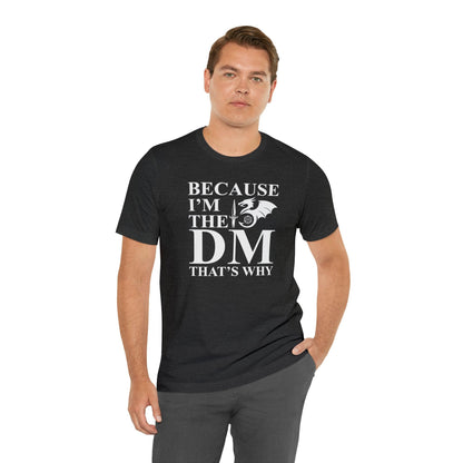Because I'm the DM that's why | DM shirt | Dungeon Master gift | dnd tshirt | gaming shirt | dungeons and dragons Short Sleeve Tee - Plague Miniatures
