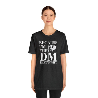 Because I'm the DM that's why | DM shirt | Dungeon Master gift | dnd tshirt | gaming shirt | dungeons and dragons Short Sleeve Tee - Plague Miniatures