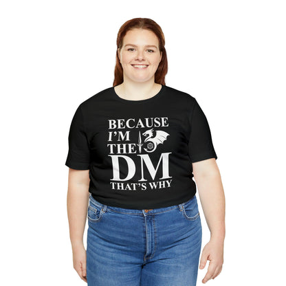 Because I'm the DM that's why | DM shirt | Dungeon Master gift | dnd tshirt | gaming shirt | dungeons and dragons Short Sleeve Tee - Plague Miniatures