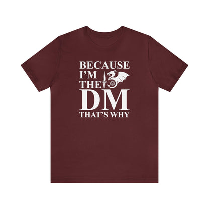 Because I'm the DM that's why | DM shirt | Dungeon Master gift | dnd tshirt | gaming shirt | dungeons and dragons Short Sleeve Tee - Plague Miniatures