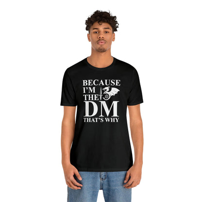Because I'm the DM that's why | DM shirt | Dungeon Master gift | dnd tshirt | gaming shirt | dungeons and dragons Short Sleeve Tee - Plague Miniatures