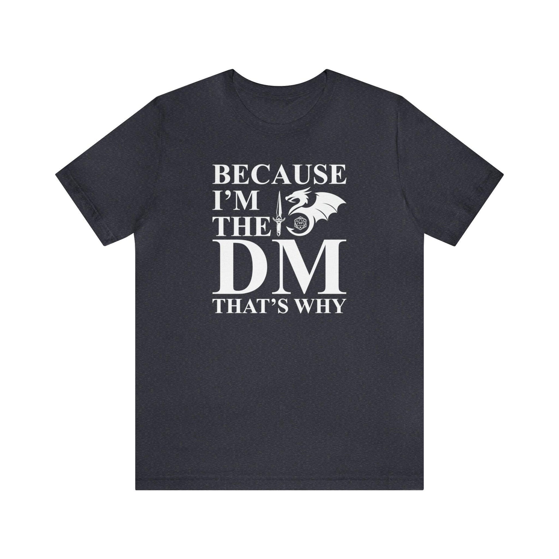 Because I'm the DM that's why | DM shirt | Dungeon Master gift | dnd tshirt | gaming shirt | dungeons and dragons Short Sleeve Tee - Plague Miniatures
