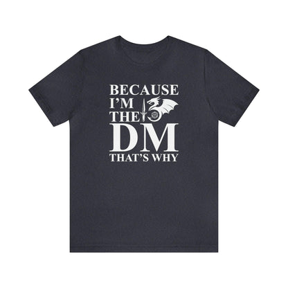 Because I'm the DM that's why | DM shirt | Dungeon Master gift | dnd tshirt | gaming shirt | dungeons and dragons Short Sleeve Tee - Plague Miniatures