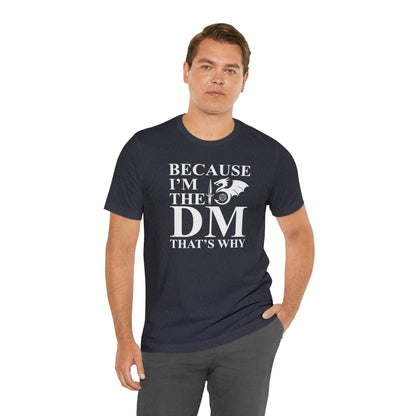 Because I'm the DM that's why | DM shirt | Dungeon Master gift | dnd tshirt | gaming shirt | dungeons and dragons Short Sleeve Tee - Plague Miniatures